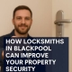How Locksmiths in Blackpool Can Improve Your Property Security